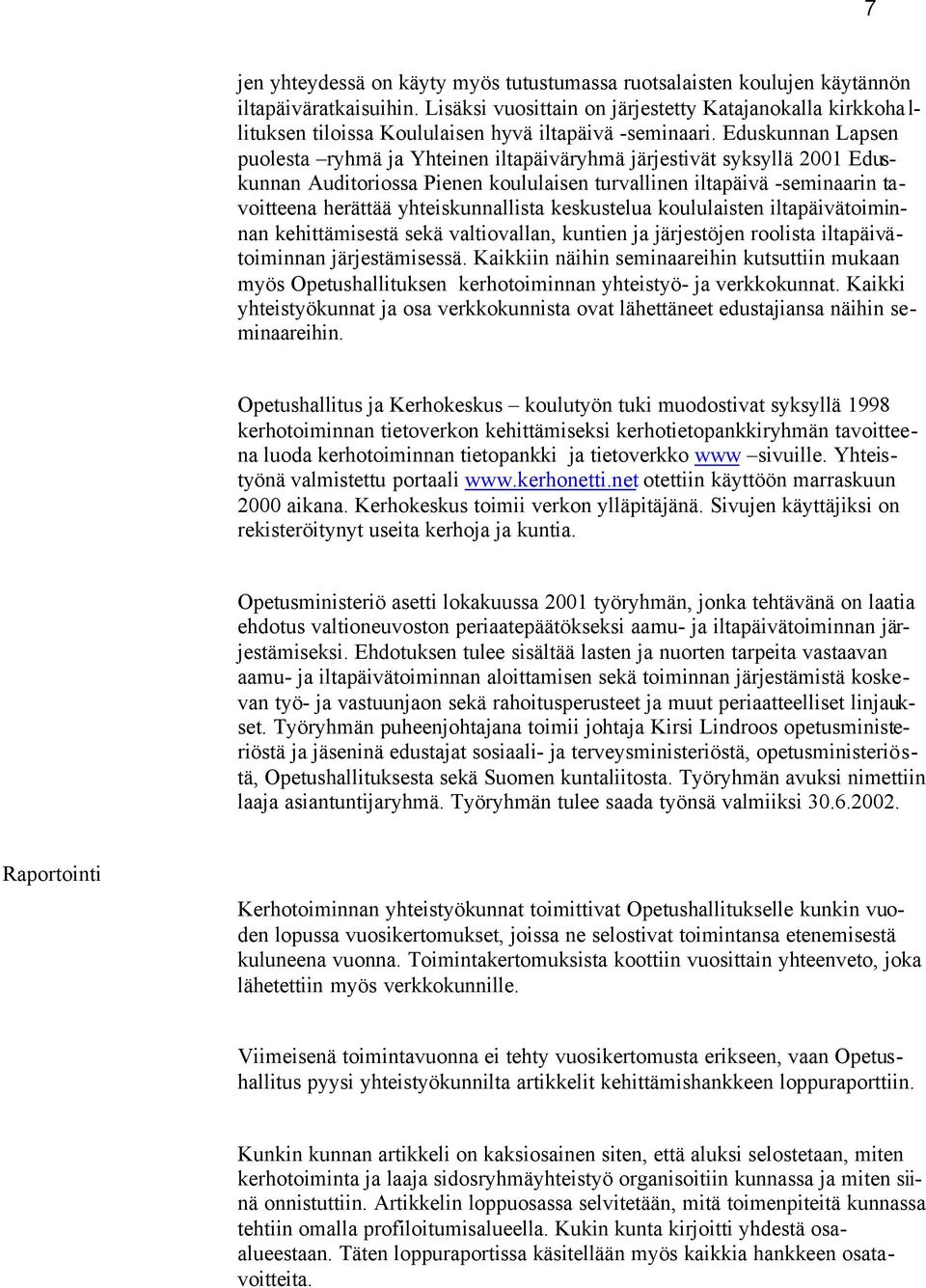 Eduskunnan Lapsen puolesta ryhmä ja Yhteinen iltapäiväryhmä järjestivät syksyllä 2001 Eduskunnan Auditoriossa Pienen koululaisen turvallinen iltapäivä -seminaarin tavoitteena herättää