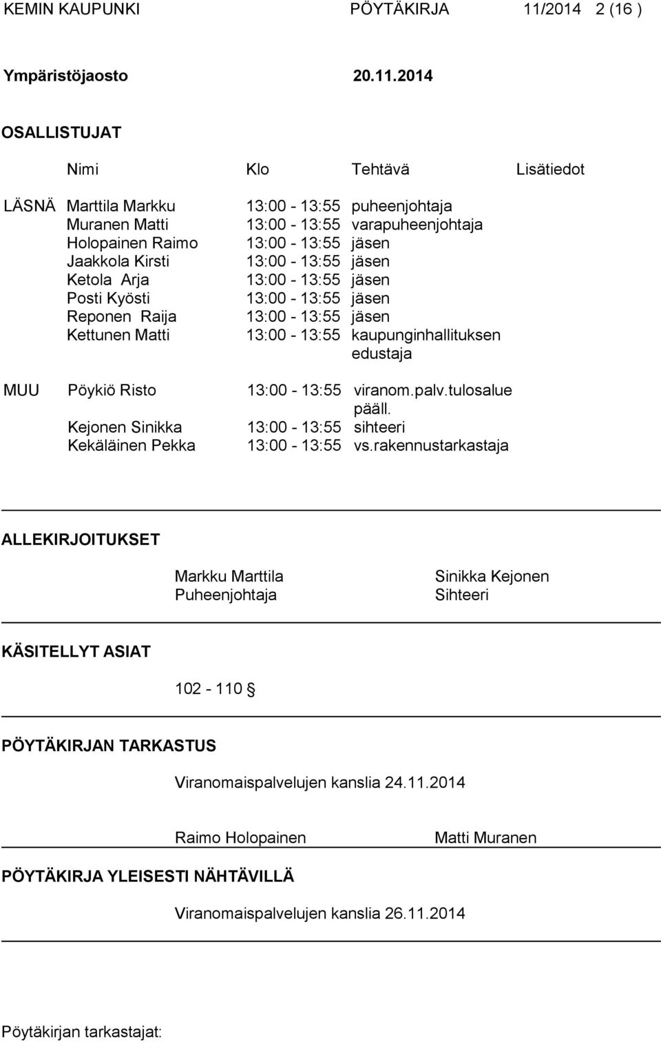 2014 OSALLISTUJAT Nimi Klo Tehtävä Lisätiedot LÄSNÄ Marttila Markku Muranen Matti Holopainen Raimo Jaakkola Kirsti Ketola Arja Posti Kyösti Reponen Raija Kettunen Matti 13:00-13:55 puheenjohtaja