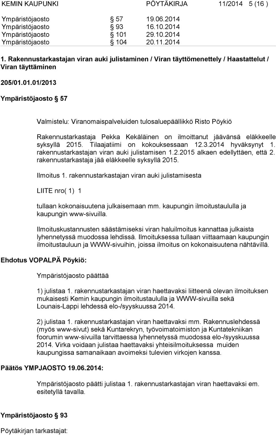 01.01/2013 Ympäristöjaosto 57 Valmistelu: Viranomaispalveluiden tulosaluepäällikkö Risto Pöykiö Rakennustarkastaja Pekka Kekäläinen on ilmoittanut jäävänsä eläkkeelle syksyllä 2015.