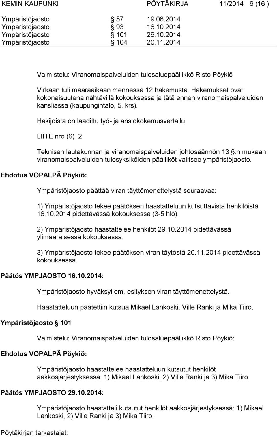 Hakijoista on laadittu työ- ja ansiokokemusvertailu LIITE nro (6) 2 Teknisen lautakunnan ja viranomaispalveluiden johtosäännön 13 :n mukaan viranomaispalveluiden tulosyksiköiden päälliköt valitsee