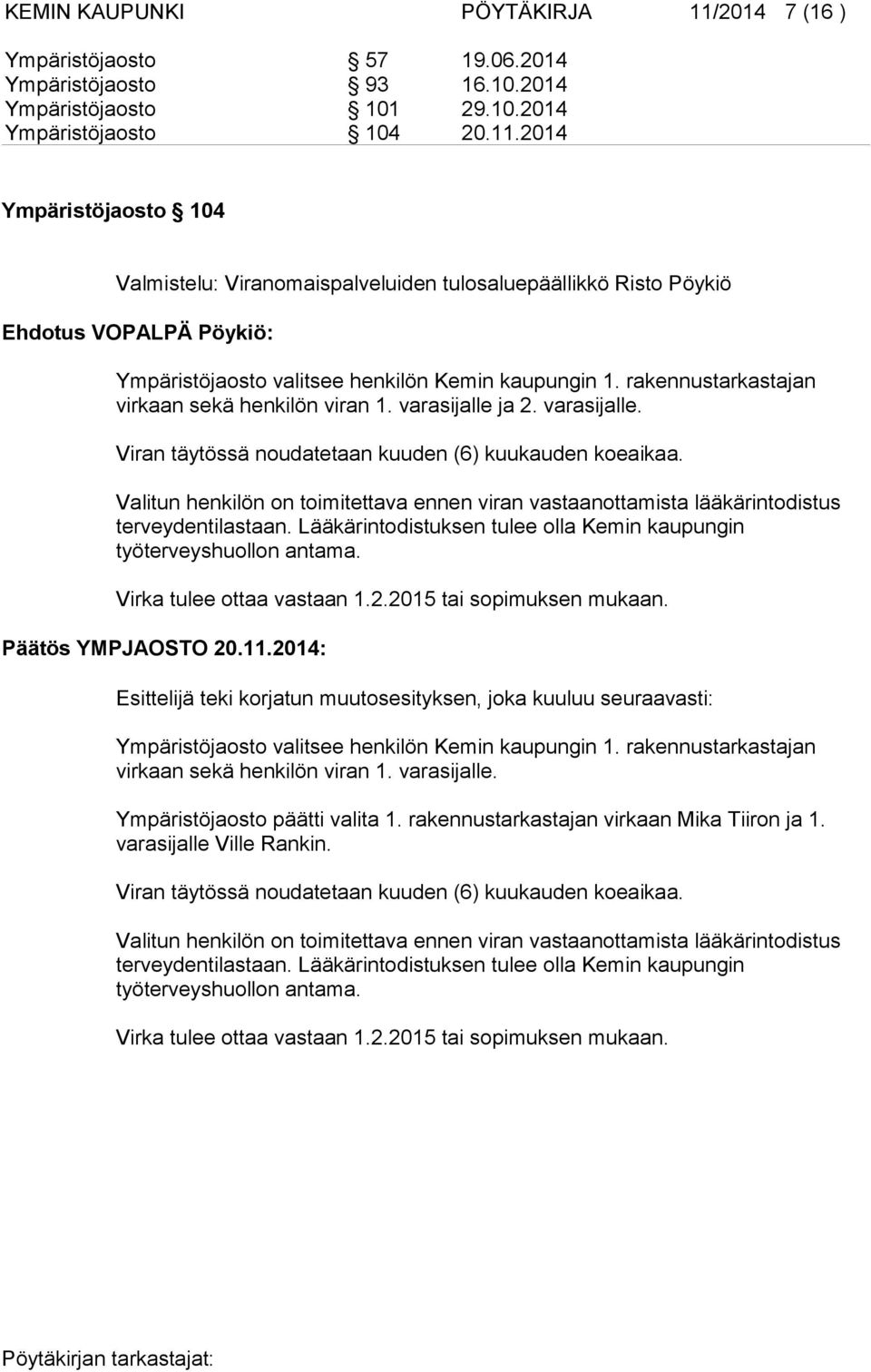 Valitun henkilön on toimitettava ennen viran vastaanottamista lääkärintodistus terveydentilastaan. Lääkärintodistuksen tulee olla Kemin kaupungin työterveyshuollon antama. Virka tulee ottaa vastaan 1.