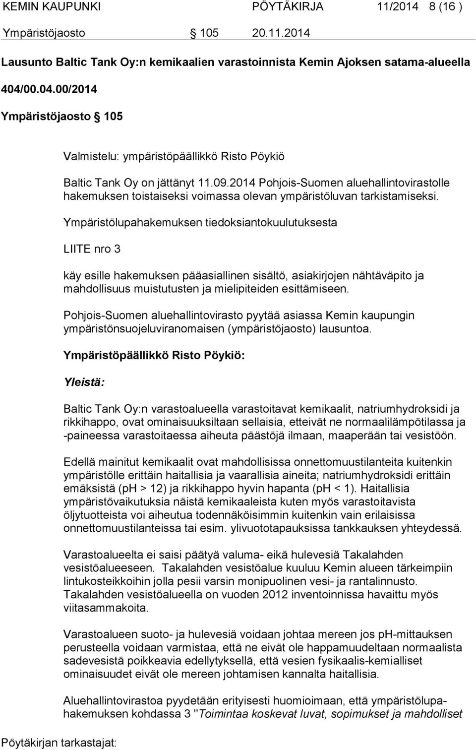 2014 Pohjois-Suomen aluehallintovirastolle hakemuksen toistaiseksi voimassa olevan ympäristöluvan tarkistamiseksi.
