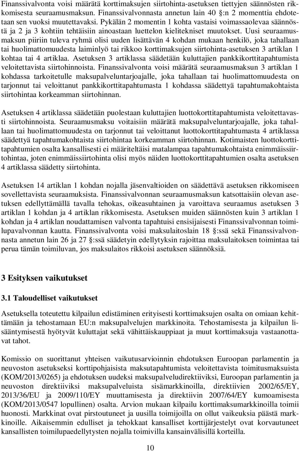 Pykälän 2 momentin 1 kohta vastaisi voimassaolevaa säännöstä ja 2 ja 3 kohtiin tehtäisiin ainoastaan luettelon kielitekniset muutokset.