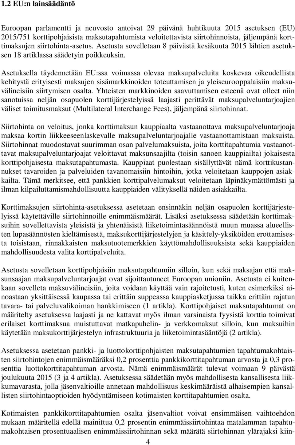 Asetuksella täydennetään EU:ssa voimassa olevaa maksupalveluita koskevaa oikeudellista kehitystä erityisesti maksujen sisämarkkinoiden toteuttamisen ja yleiseurooppalaisiin maksuvälineisiin