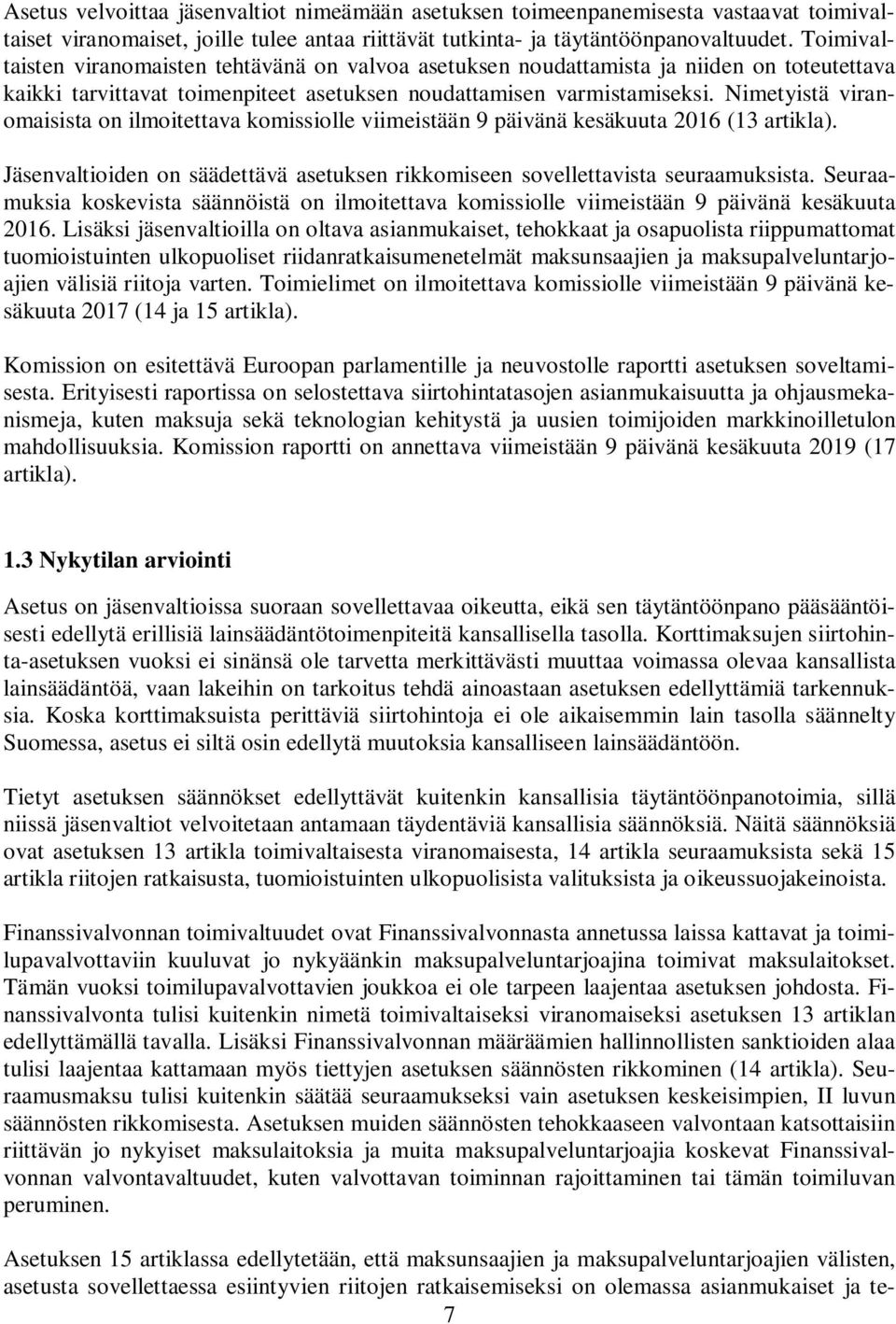 Nimetyistä viranomaisista on ilmoitettava komissiolle viimeistään 9 päivänä kesäkuuta 2016 (13 artikla). Jäsenvaltioiden on säädettävä asetuksen rikkomiseen sovellettavista seuraamuksista.