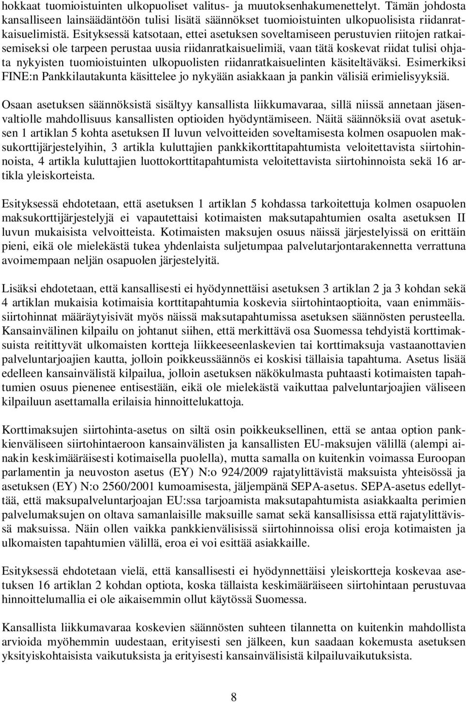 tuomioistuinten ulkopuolisten riidanratkaisuelinten käsiteltäväksi. Esimerkiksi FINE:n Pankkilautakunta käsittelee jo nykyään asiakkaan ja pankin välisiä erimielisyyksiä.