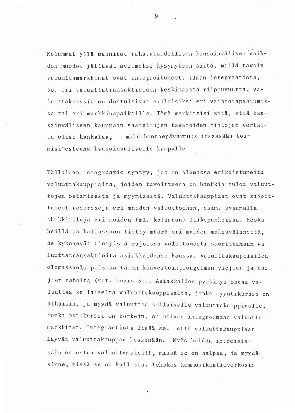 Tama merkitsisi sita, etta kansainvaiiseen kauppaan saatettujen tavaroiden hintojen vertai- Iu olisi hankalaa, mika hintaepavarmuus itsessaan toimisi-esteena kansainvaliselle kaupalle.