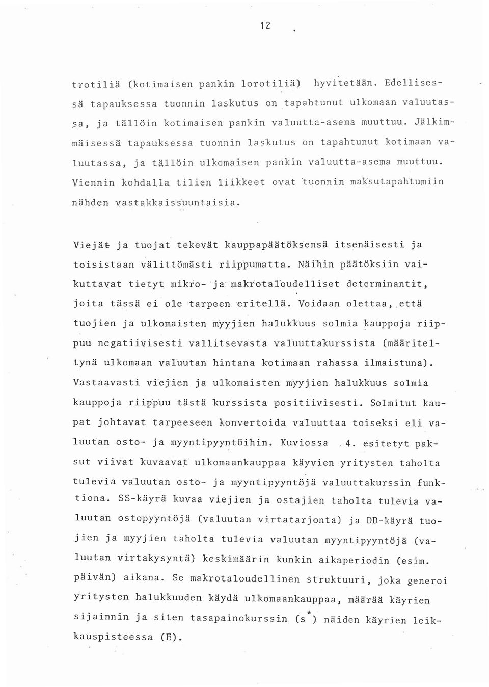 Viennin kohdalla tilien 1iikkeet ovat 'tuonnin rnak~utapahtumiin nahden vastakkaissuuntaisia. Vieja~ ja tuojat tekevat kauppapaat~ksensa itsenaisesti ja toisistaan valitt~rnasti riippumatta.