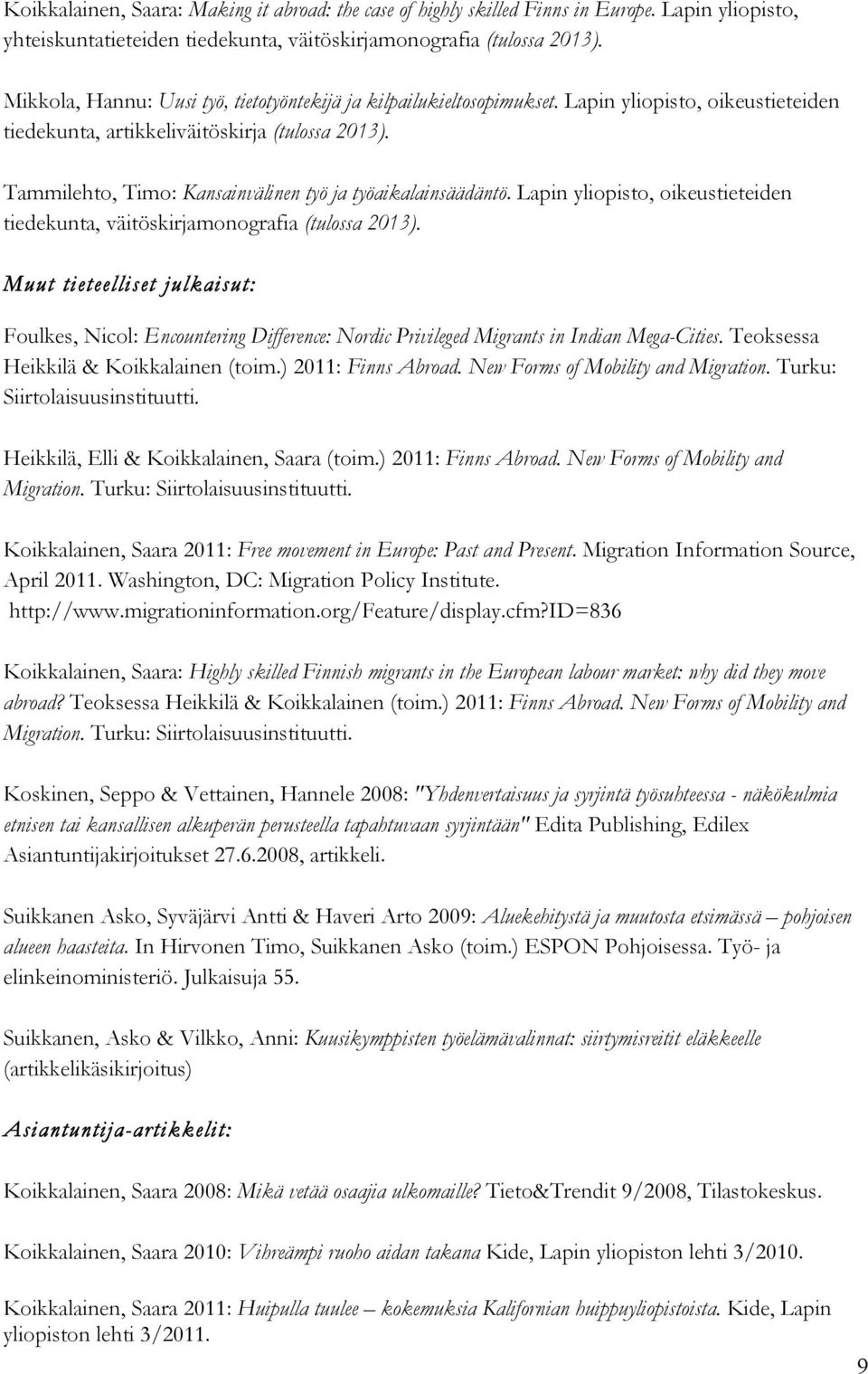 Tammilehto, Timo: Kansainvälinen työ ja työaikalainsäädäntö. Lapin yliopisto, oikeustieteiden tiedekunta, väitöskirjamonografia (tulossa 2013).