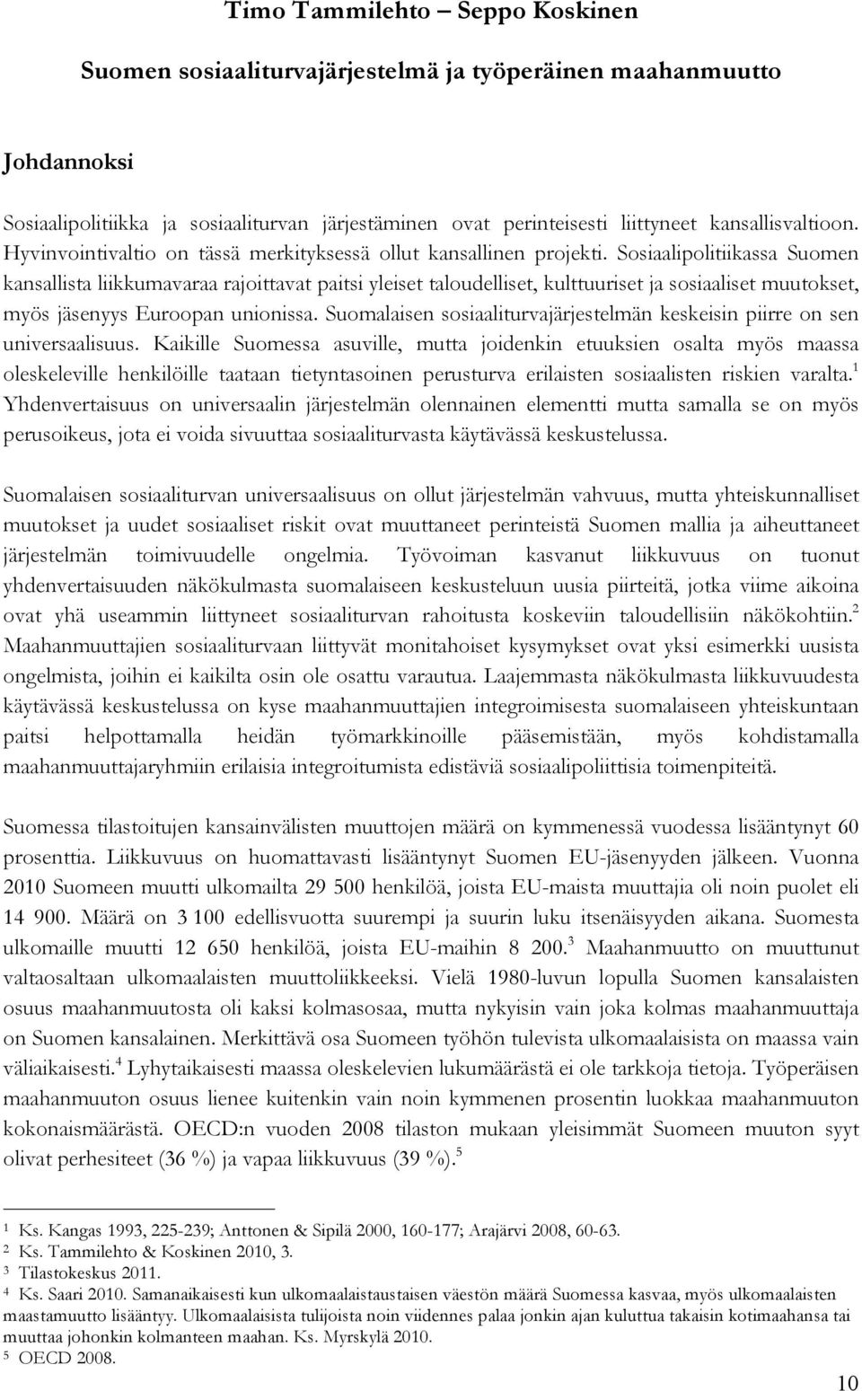 Sosiaalipolitiikassa Suomen kansallista liikkumavaraa rajoittavat paitsi yleiset taloudelliset, kulttuuriset ja sosiaaliset muutokset, myös jäsenyys Euroopan unionissa.