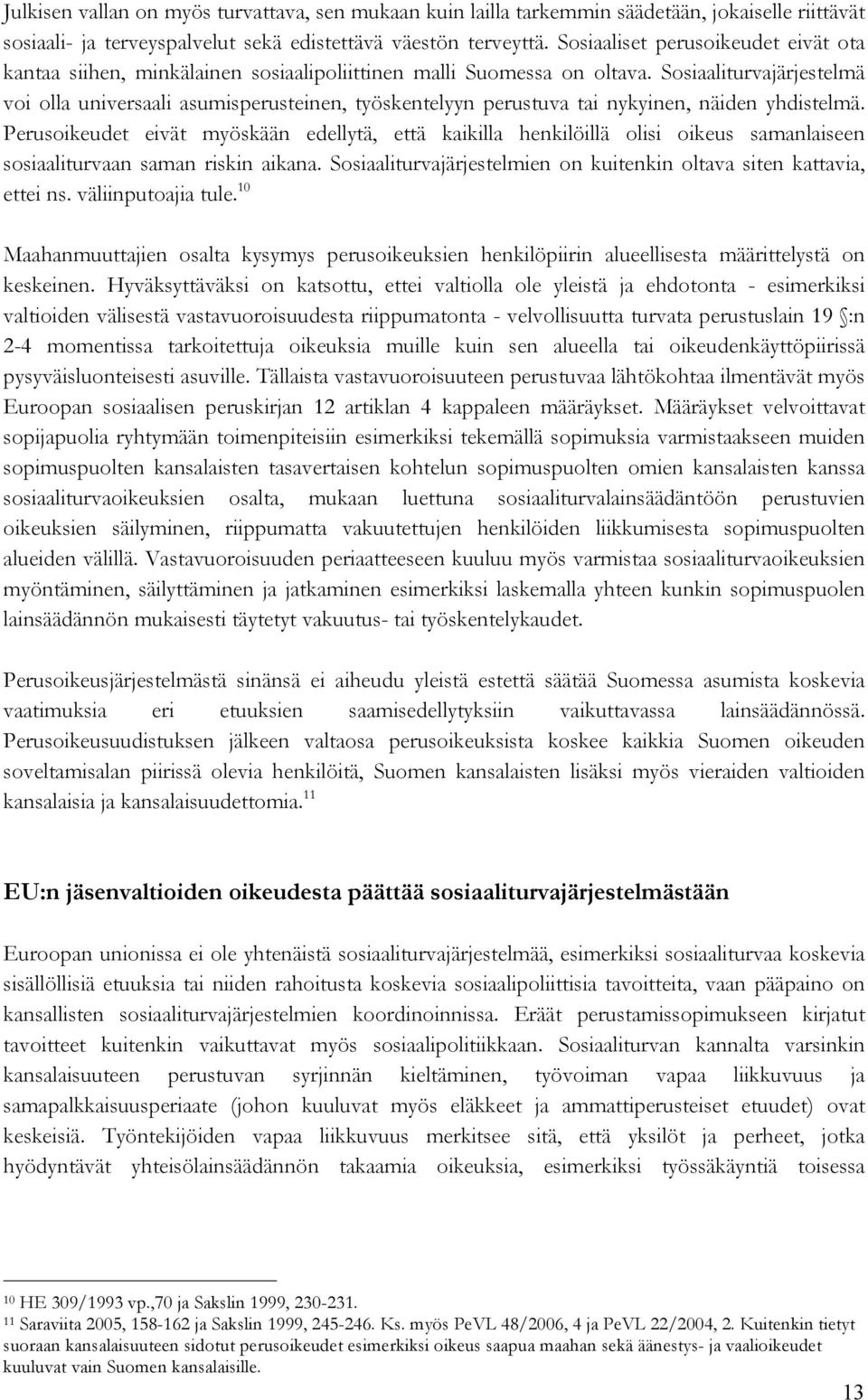 Sosiaaliturvajärjestelmä voi olla universaali asumisperusteinen, työskentelyyn perustuva tai nykyinen, näiden yhdistelmä.