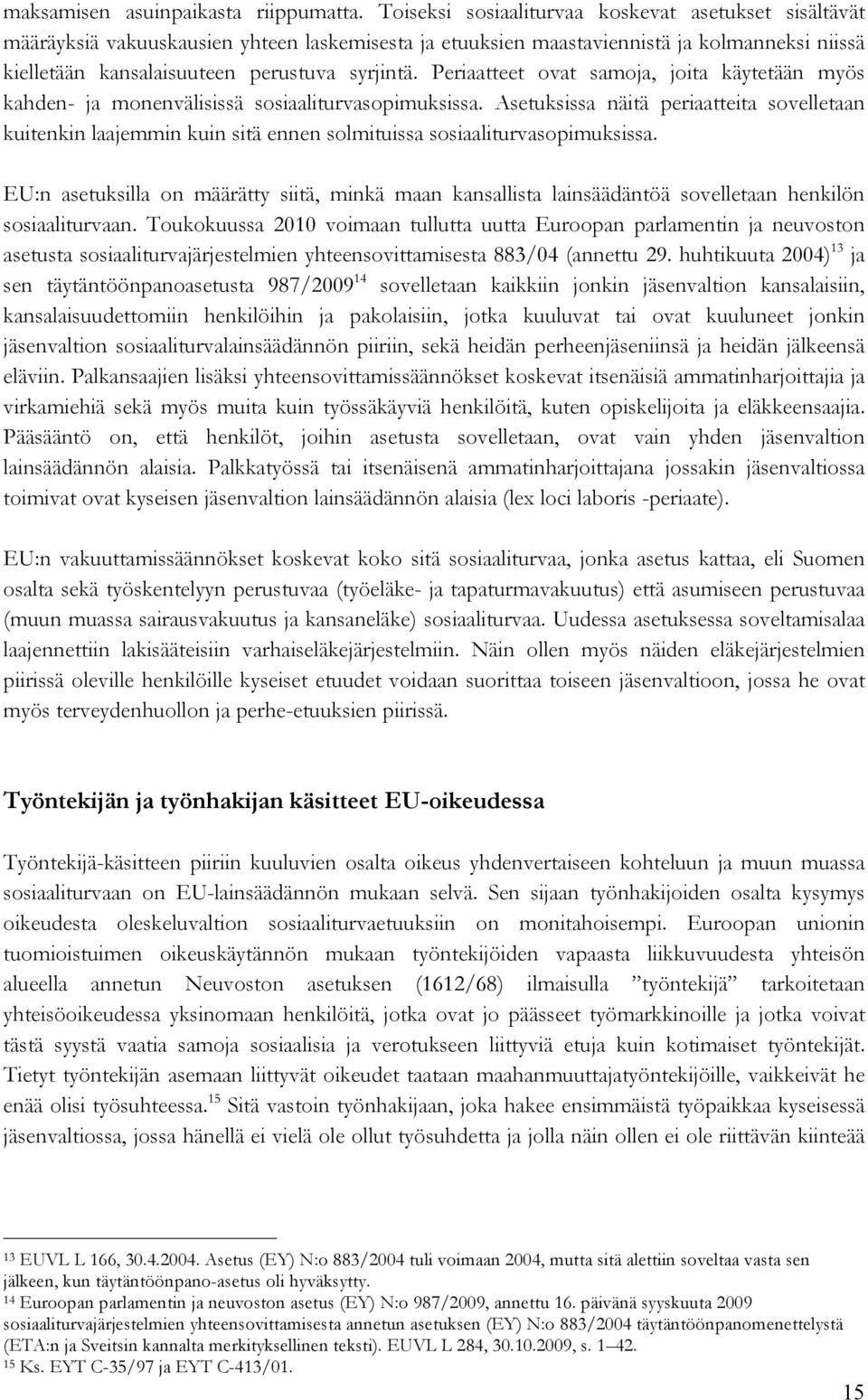 Periaatteet ovat samoja, joita käytetään myös kahden- ja monenvälisissä sosiaaliturvasopimuksissa.