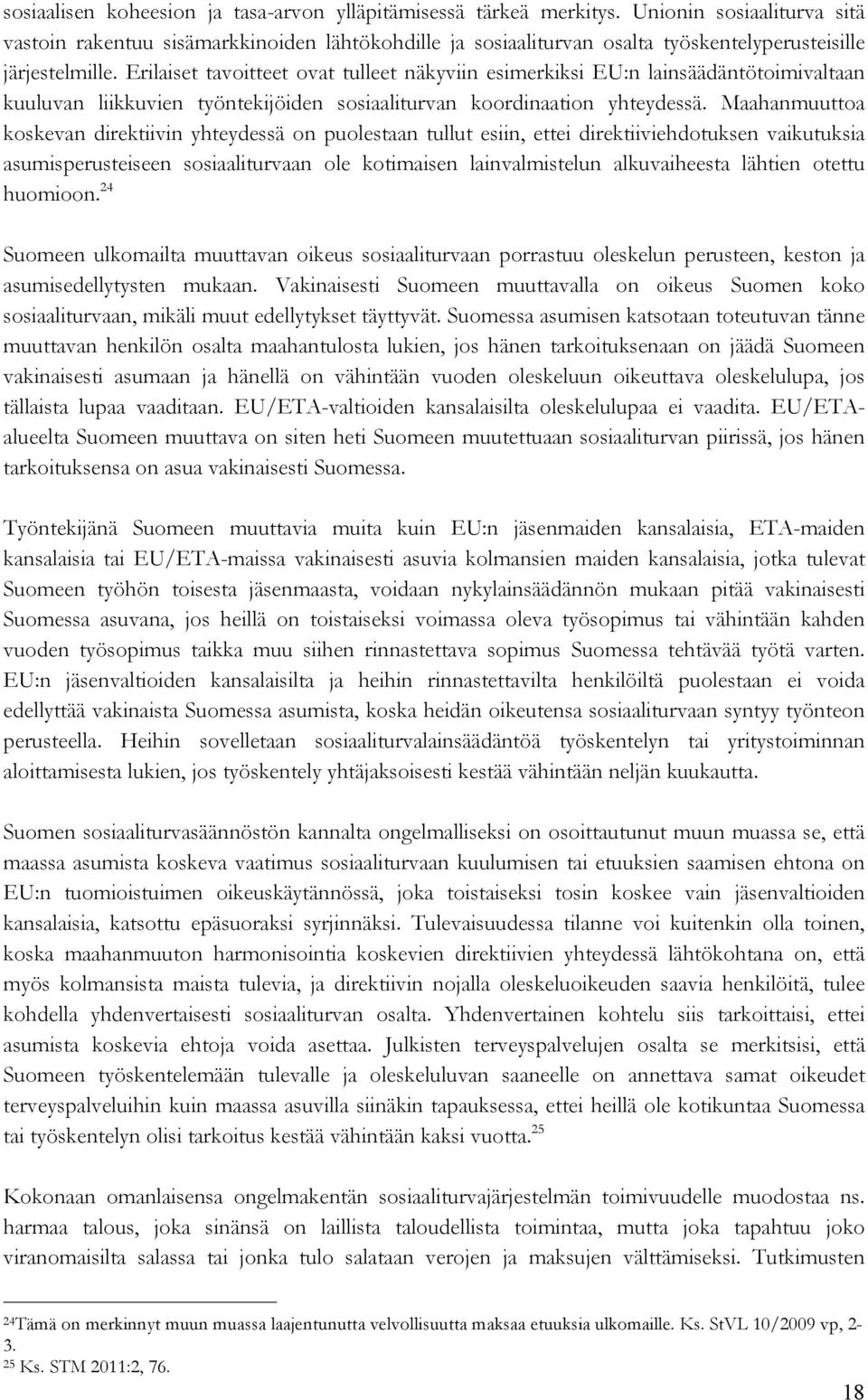 Erilaiset tavoitteet ovat tulleet näkyviin esimerkiksi EU:n lainsäädäntötoimivaltaan kuuluvan liikkuvien työntekijöiden sosiaaliturvan koordinaation yhteydessä.