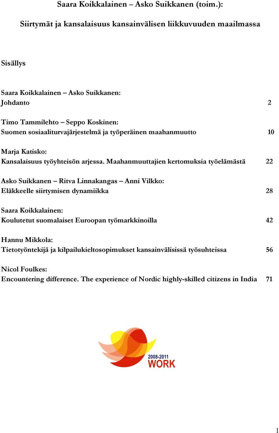 sosiaaliturvajärjestelmä ja työperäinen maahanmuutto 10 Marja Katisko: Kansalaisuus työyhteisön arjessa.