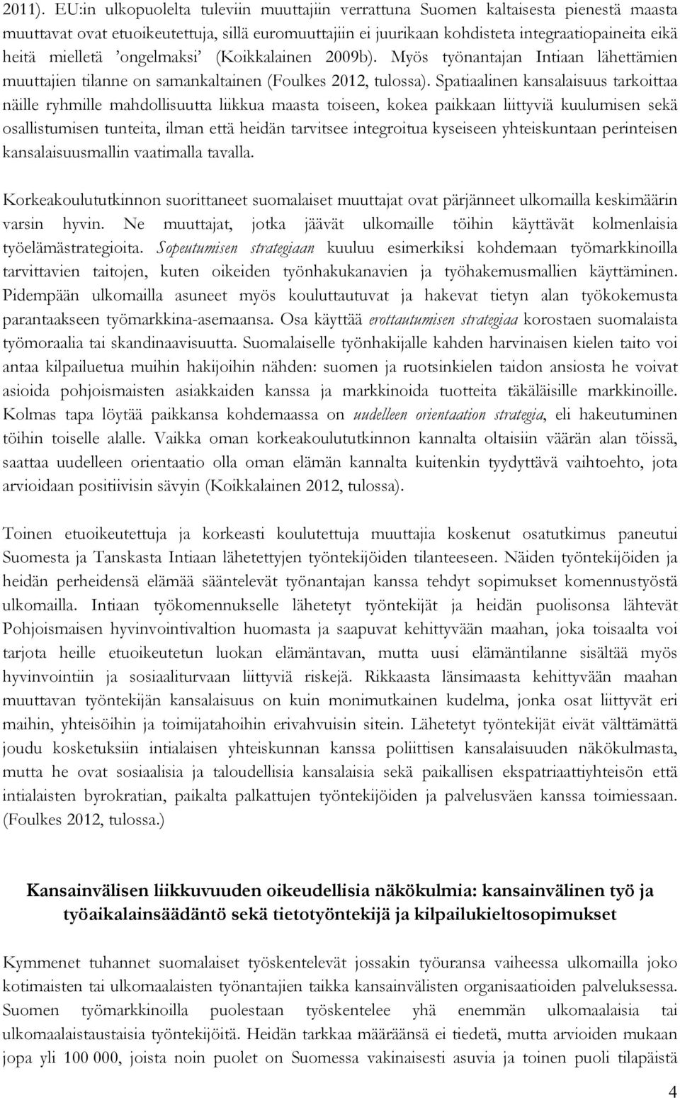 mielletä ongelmaksi (Koikkalainen 2009b). Myös työnantajan Intiaan lähettämien muuttajien tilanne on samankaltainen (Foulkes 2012, tulossa).