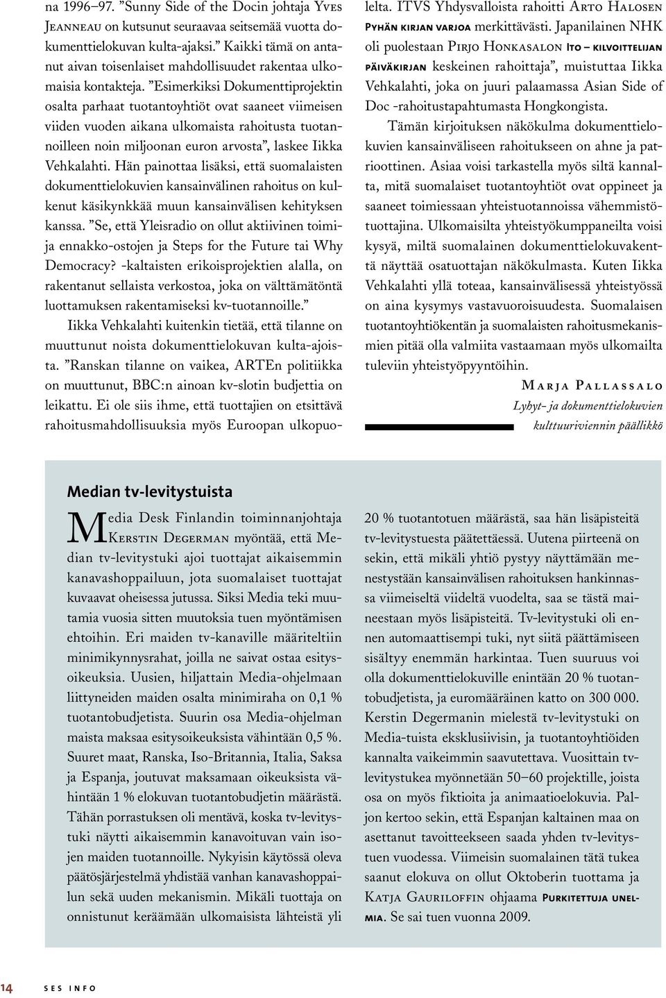 Esimerkiksi Dokumenttiprojektin osalta parhaat tuotantoyhtiöt ovat saaneet viimeisen viiden vuoden aikana ulkomaista rahoitusta tuotannoilleen noin miljoonan euron arvosta, laskee Iikka Vehkalahti.