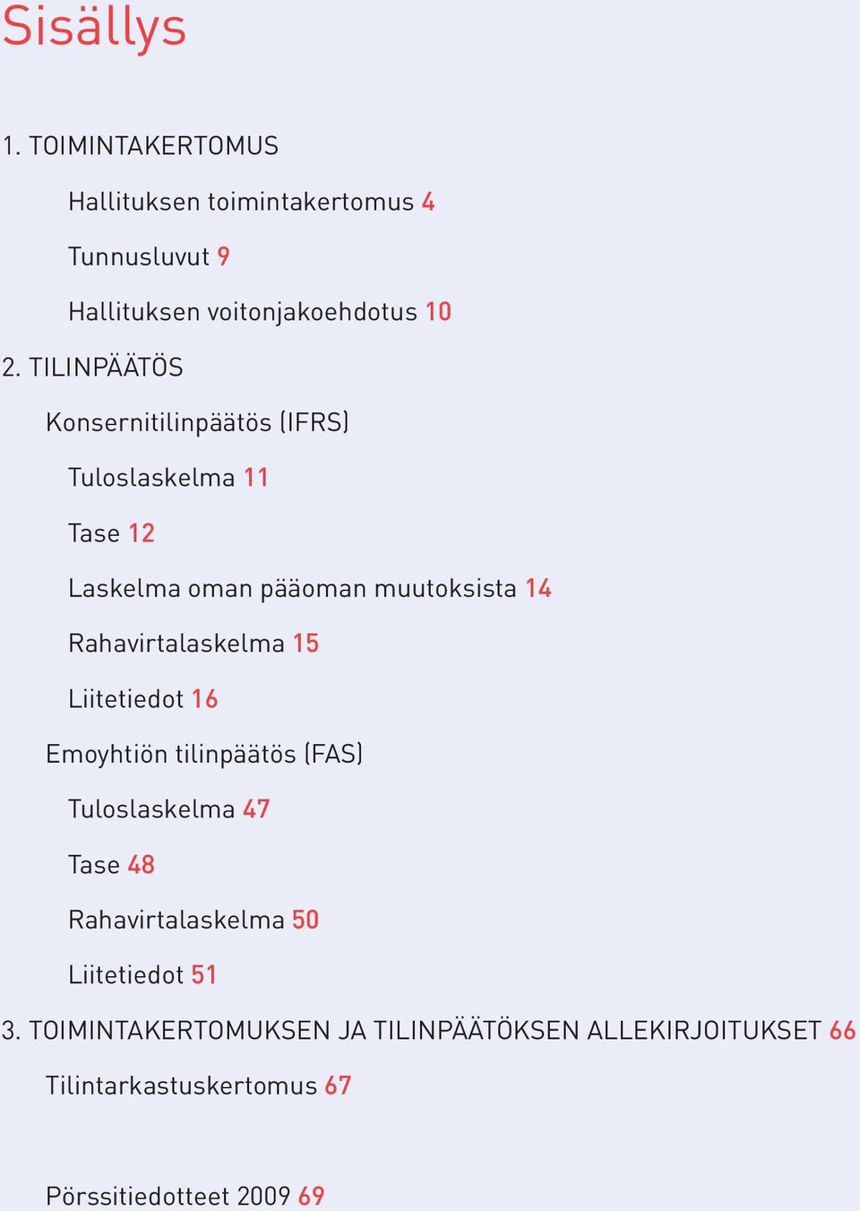 15 liitetiedot 16 3 emoyhtiön tilinpäätös (FAS) Tuloslaskelma 47 Tase 48 rahavirtalaskelma 50 liitetiedot 51 3.