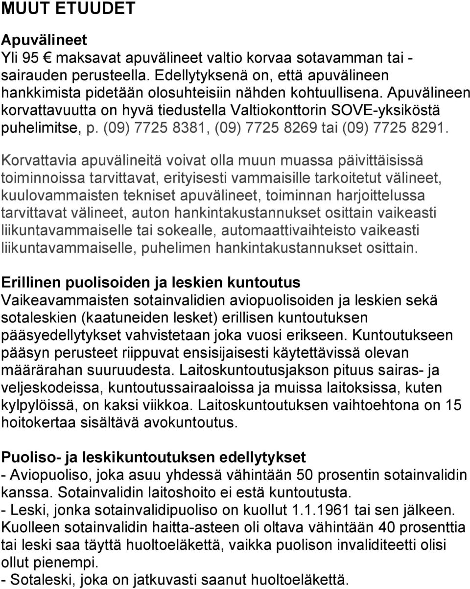 Korvattavia apuvälineitä voivat olla muun muassa päivittäisissä toiminnoissa tarvittavat, erityisesti vammaisille tarkoitetut välineet, kuulovammaisten tekniset apuvälineet, toiminnan harjoittelussa