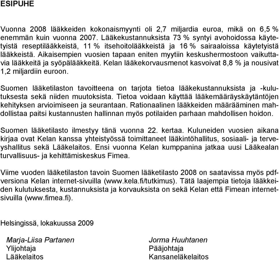 Aikaisempien vuosien tapaan eniten myytiin keskushermostoon vaikuttavia lääkkeitä ja syöpälääkkeitä. Kelan lääkekorvausmenot kasvoivat 8,8 % ja nousivat 1,2 miljardiin euroon.