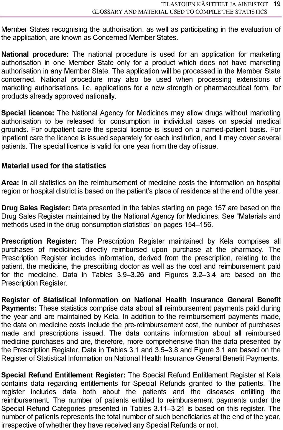 National procedure: The national procedure is used for an application for marketing authorisation in one Member State only for a product which does not have marketing authorisation in any Member