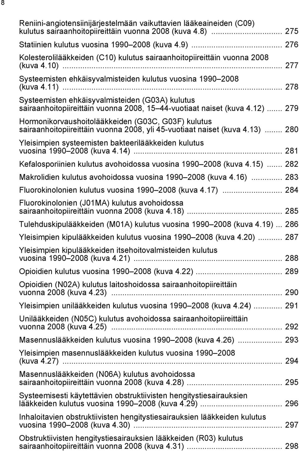 .. 278 Systeemisten ehkäisyvalmisteiden (G03A) kulutus sairaanhoitopiireittäin vuonna 2008, 15 44-vuotiaat naiset (kuva 4.12).