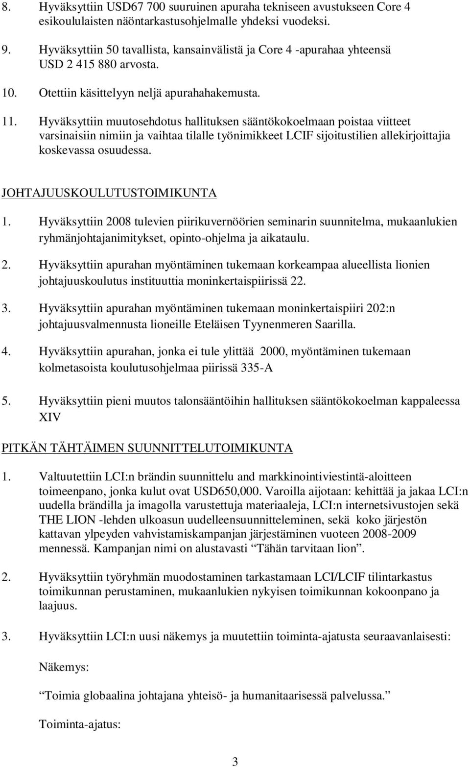 Hyväksyttiin muutosehdotus hallituksen sääntökokoelmaan poistaa viitteet varsinaisiin nimiin ja vaihtaa tilalle työnimikkeet LCIF sijoitustilien allekirjoittajia koskevassa osuudessa.