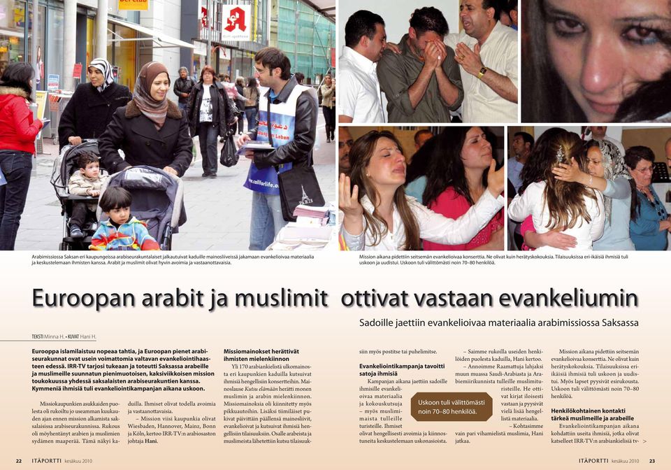 Tilaisuuksissa eri-ikäisiä ihmisiä tuli uskoon ja uudistui. Uskoon tuli välittömästi noin 70 80 henkilöä. Euroopan arabit ja muslimit ottivat vastaan evankeliumin TEKSTI Minna H. KUVAT Hani H.