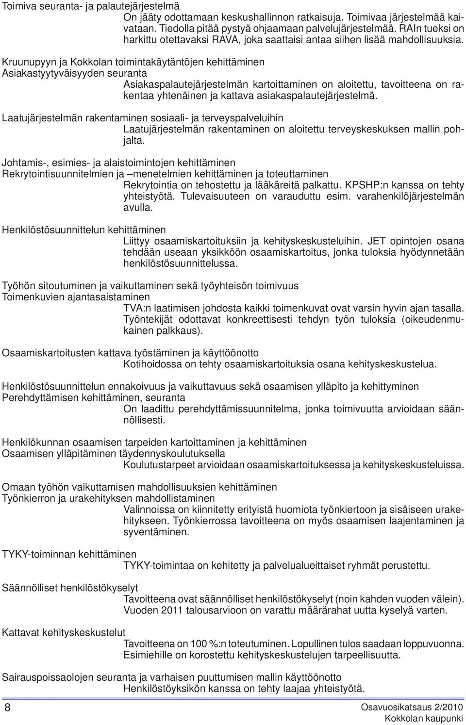 Kruunupyyn ja Kokkolan toimintakäytäntöjen kehittäminen Asiakastyytyväisyyden seuranta Asiakaspalautejärjestelmän kartoittaminen on aloitettu, tavoitteena on rakentaa yhtenäinen ja kattava