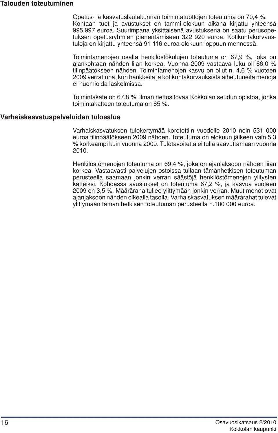 Kotikuntakorvaustuloja on kirjattu yhteensä 91 116 euroa elokuun loppuun mennessä. Toimintamenojen osalta henkilöstökulujen toteutuma on 67,9 %, joka on ajankohtaan nähden liian korkea.