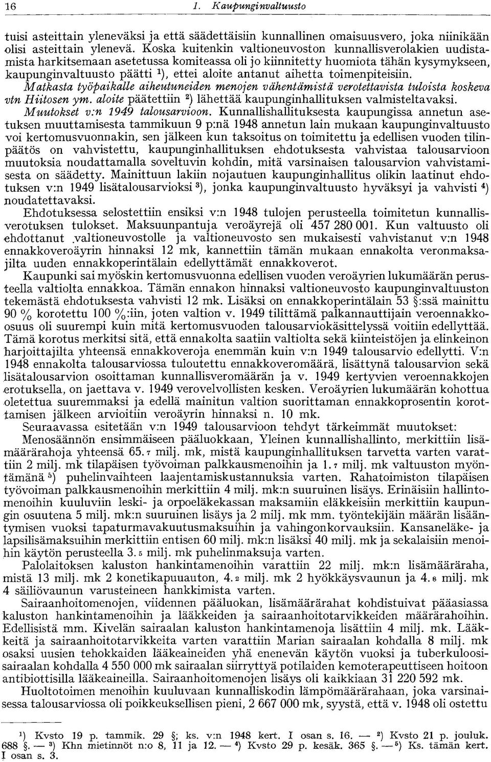 aihetta toimenpiteisiin. Matkasta työpaikalle aiheutuneiden menojen vähentämistä verotettavista tuloista koskeva vtn Hiitosen ym. aloite päätettiin 2 ) lähettää kaupunginhallituksen valmisteltavaksi.