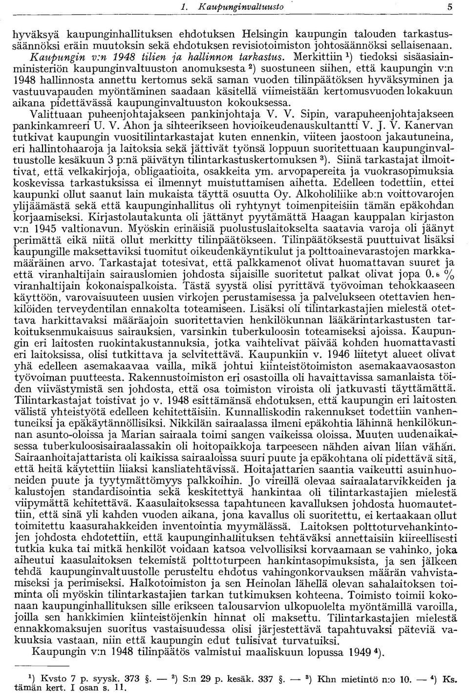 Merkittiin 1 ) tiedoksi sisäasiainministeriön kaupunginvaltuuston anomuksesta 2 ) suostuneen siihen, että kaupungin v:n 1948 hallinnosta annettu kertomus sekä saman vuoden tilinpäätöksen hyväksyminen