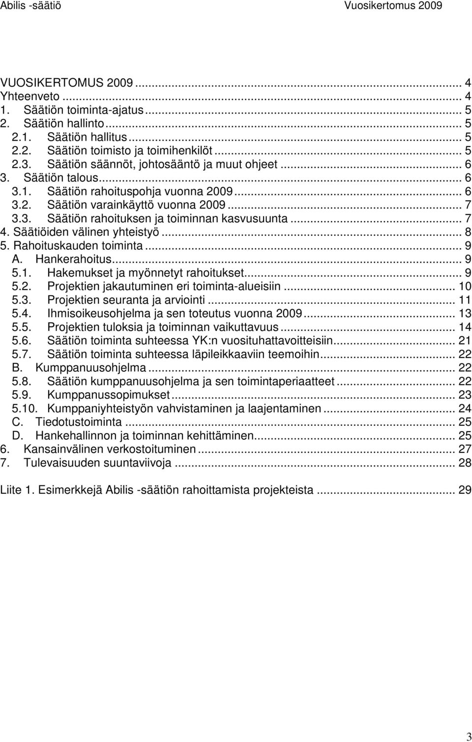 .. 7 4. Säätiöiden välinen yhteistyö... 8 5. Rahoituskauden toiminta... 9 A. Hankerahoitus... 9 5.1. Hakemukset ja myönnetyt rahoitukset... 9 5.2. jakautuminen eri toiminta-alueisiin... 10 5.3.