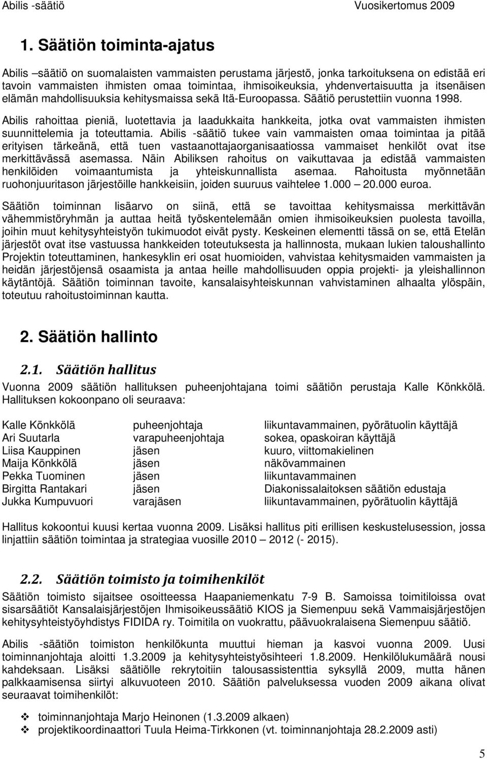 Abilis rahoittaa pieniä, luotettavia ja laadukkaita hankkeita, jotka ovat vammaisten ihmisten suunnittelemia ja toteuttamia.