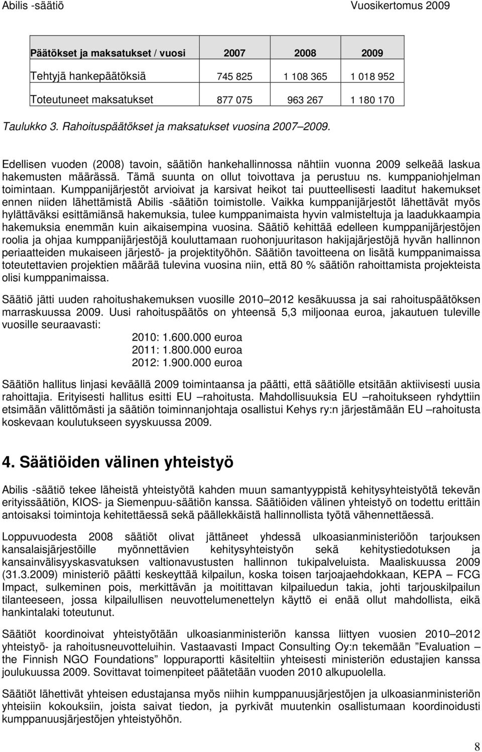 Tämä suunta on ollut toivottava ja perustuu ns. kumppaniohjelman toimintaan.