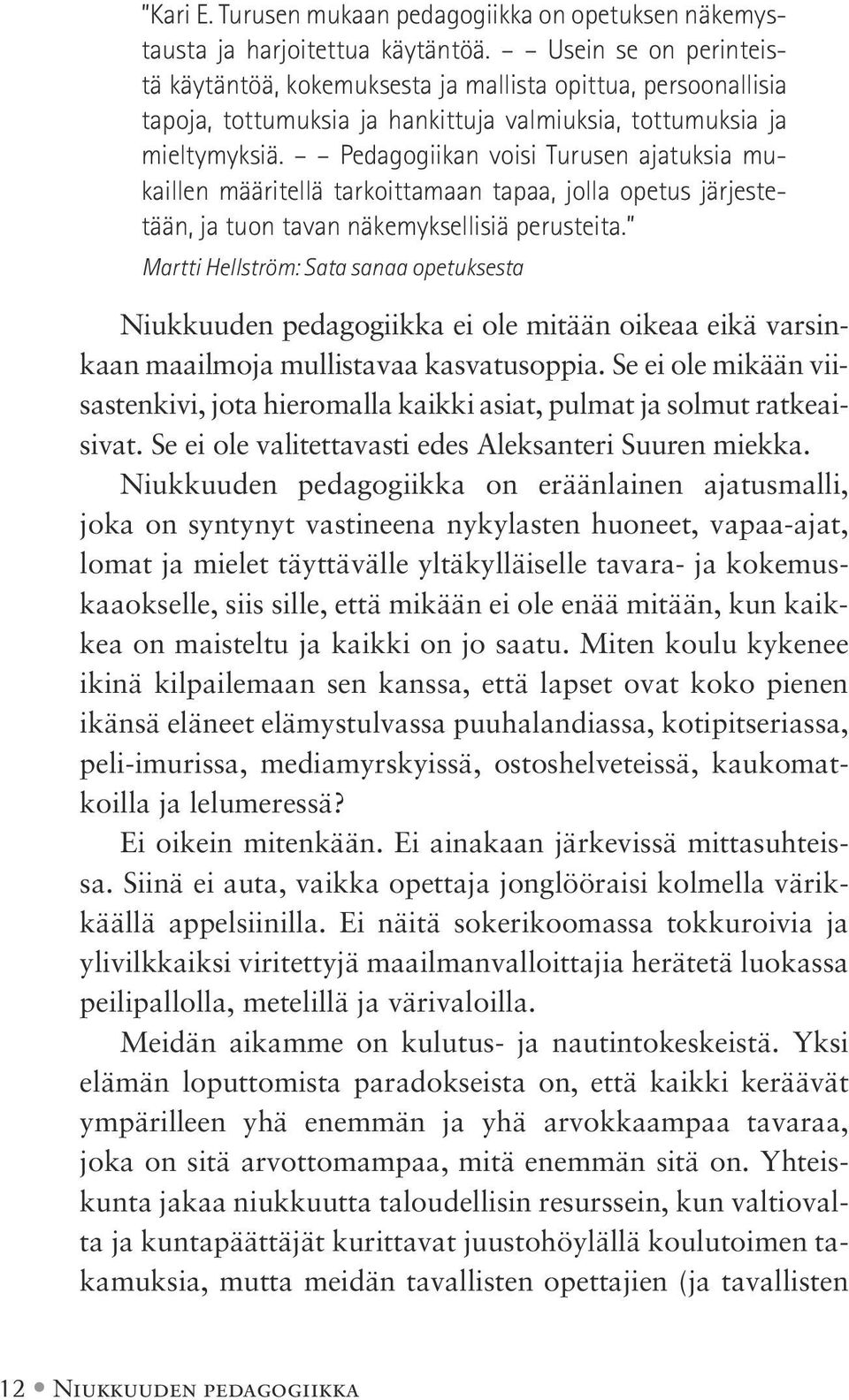 Pedagogiikan voisi Turusen ajatuksia mukaillen määritellä tarkoittamaan tapaa, jolla opetus järjestetään, ja tuon tavan näkemyksellisiä perusteita.