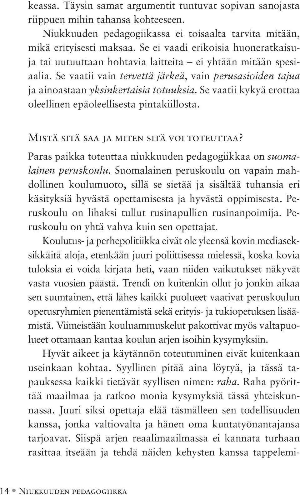 Se vaatii kykyä erottaa oleellinen epäoleellisesta pintakiillosta. Mistä sitä saa ja miten sitä voi toteuttaa? Paras paikka toteuttaa niukkuuden pedagogiikkaa on suomalainen peruskoulu.