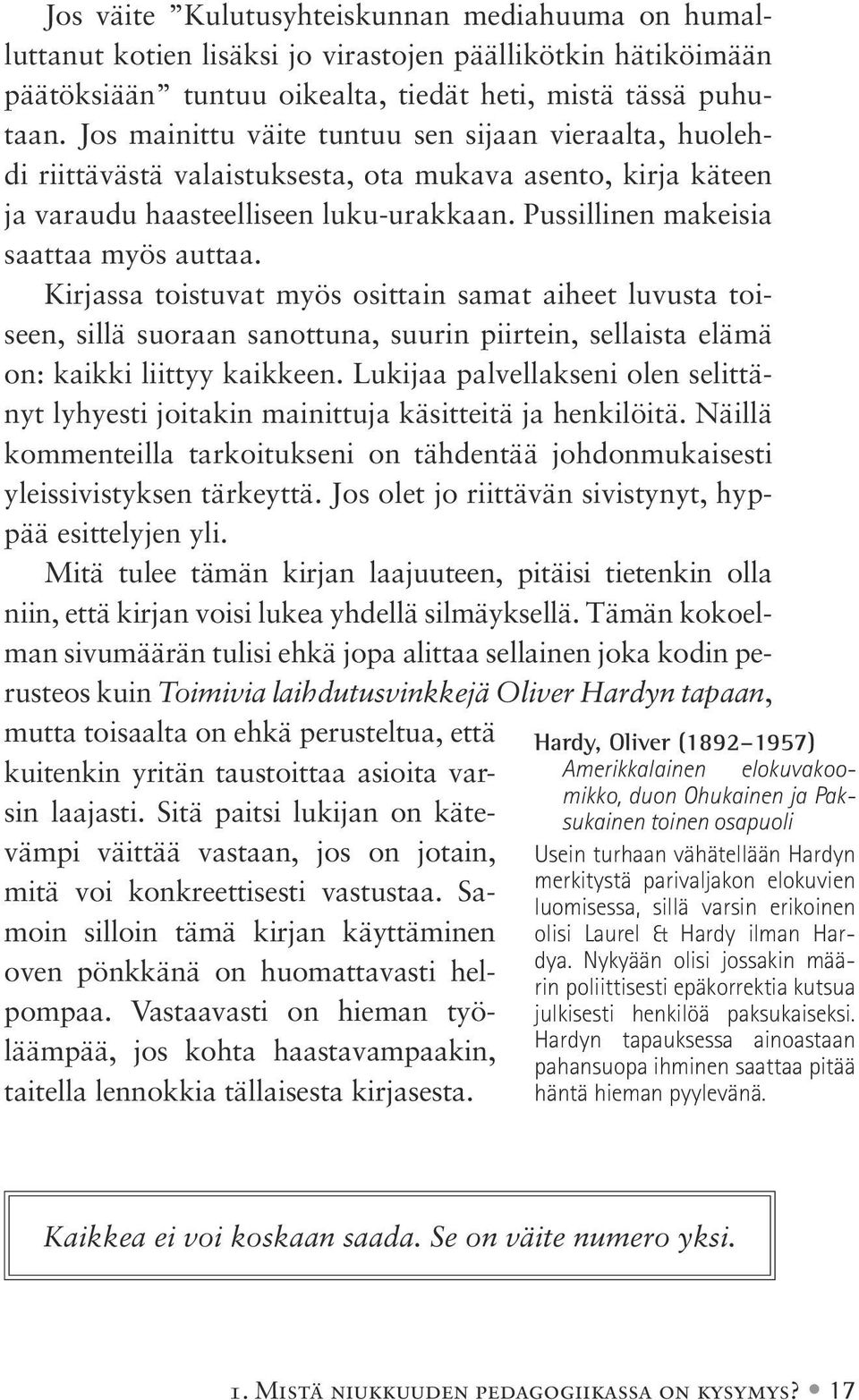 Kirjassa toistuvat myös osittain samat aiheet luvusta toiseen, sillä suoraan sanottuna, suurin piirtein, sellaista elämä on: kaikki liittyy kaikkeen.