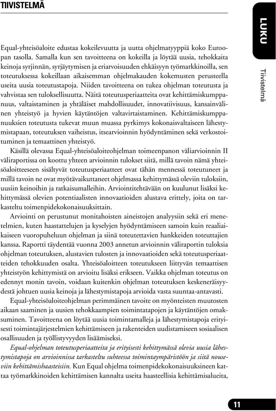 ohjelmakauden kokemusten perusteella useita uusia toteutustapoja. Niiden tavoitteena on tukea ohjelman toteutusta ja vahvistaa sen tuloksellisuutta.