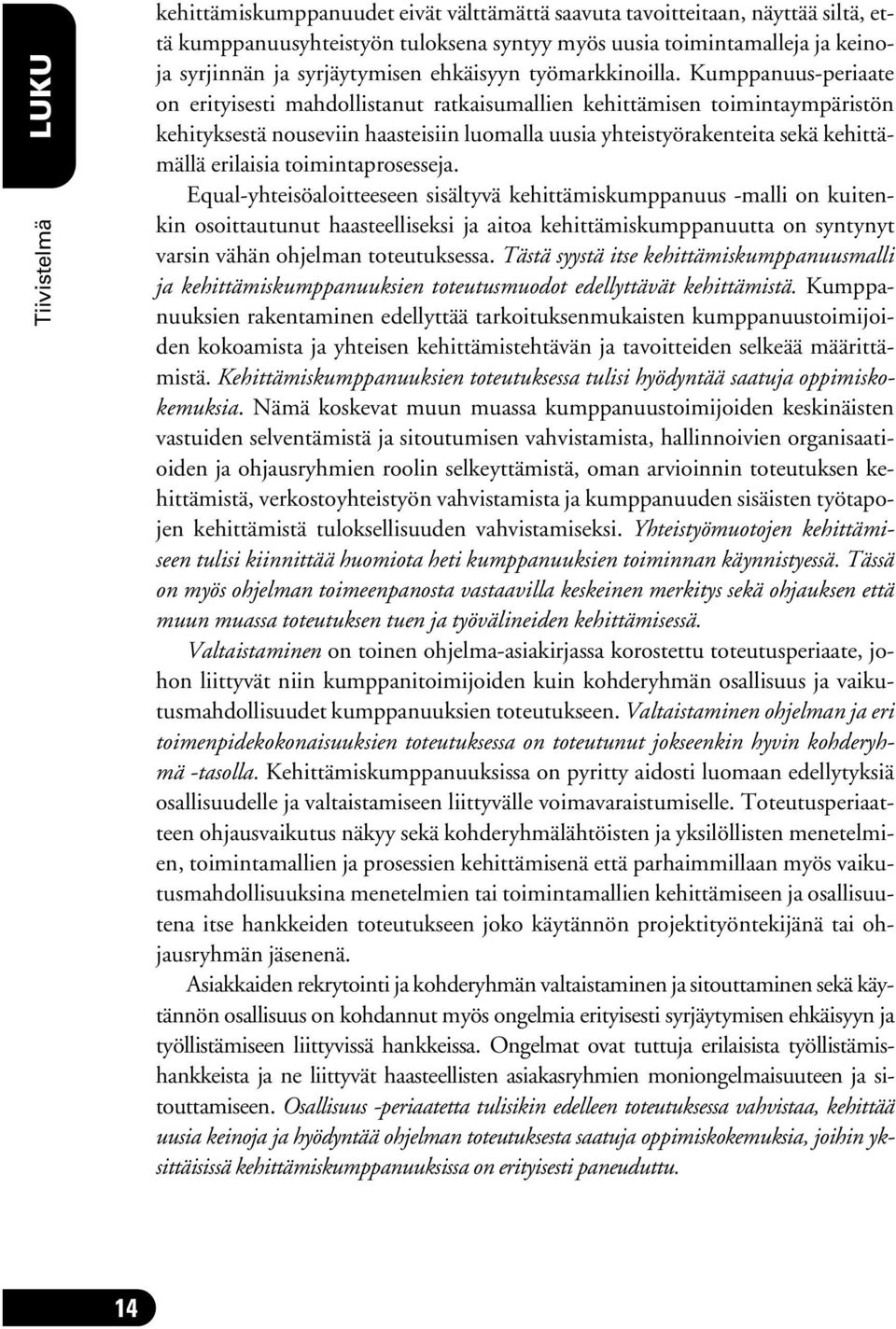 Kumppanuus-periaate on erityisesti mahdollistanut ratkaisumallien kehittämisen toimintaympäristön kehityksestä nouseviin haasteisiin luomalla uusia yhteistyörakenteita sekä kehittämällä erilaisia