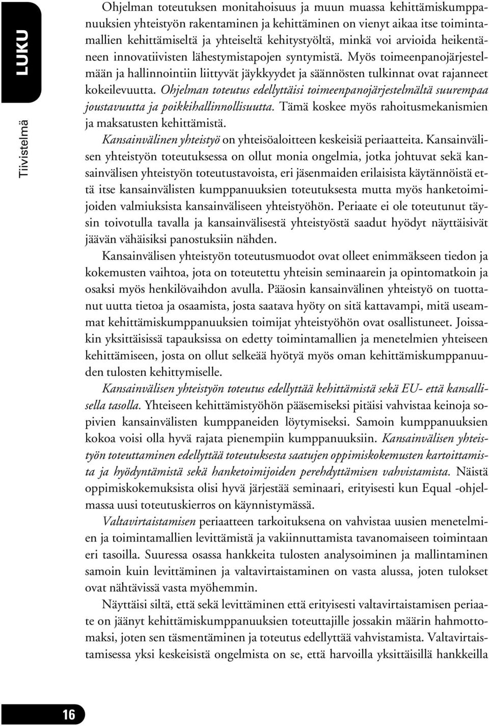 Myös toimeenpanojärjestelmään ja hallinnointiin liittyvät jäykkyydet ja säännösten tulkinnat ovat rajanneet kokeilevuutta.