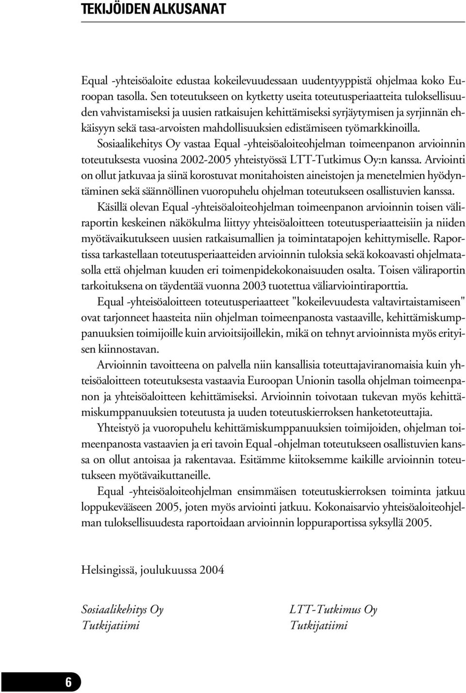 mahdollisuuksien edistämiseen työmarkkinoilla. Sosiaalikehitys Oy vastaa Equal -yhteisöaloiteohjelman toimeenpanon arvioinnin toteutuksesta vuosina 2002-2005 yhteistyössä LTT-Tutkimus Oy:n kanssa.