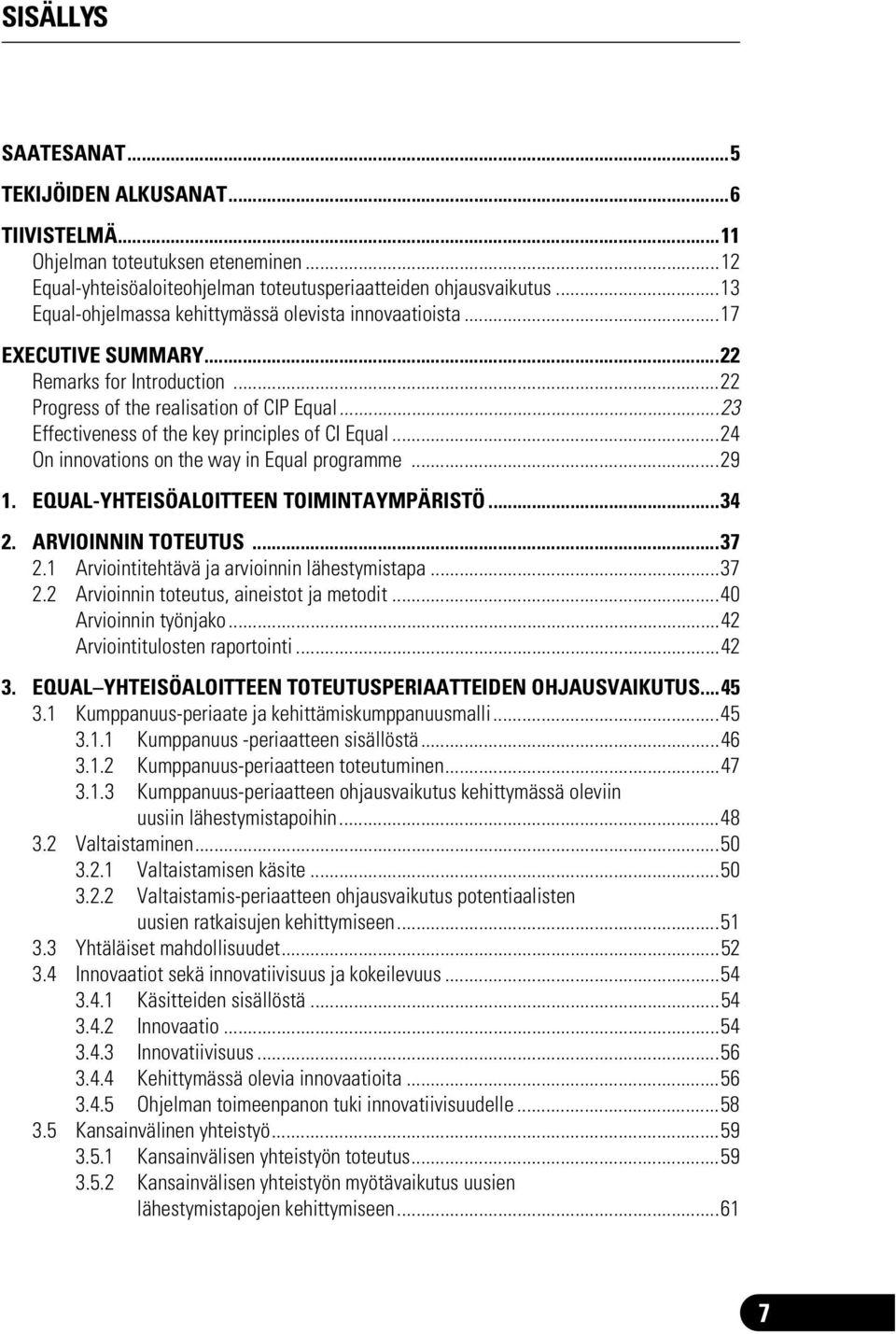 ..23 Effectiveness of the key principles of CI Equal...24 On innovations on the way in Equal programme...29 1. EQUAL-YHTEISÖALOITTEEN TOIMINTAYMPÄRISTÖ...34 2. ARVIOINNIN TOTEUTUS...37 2.