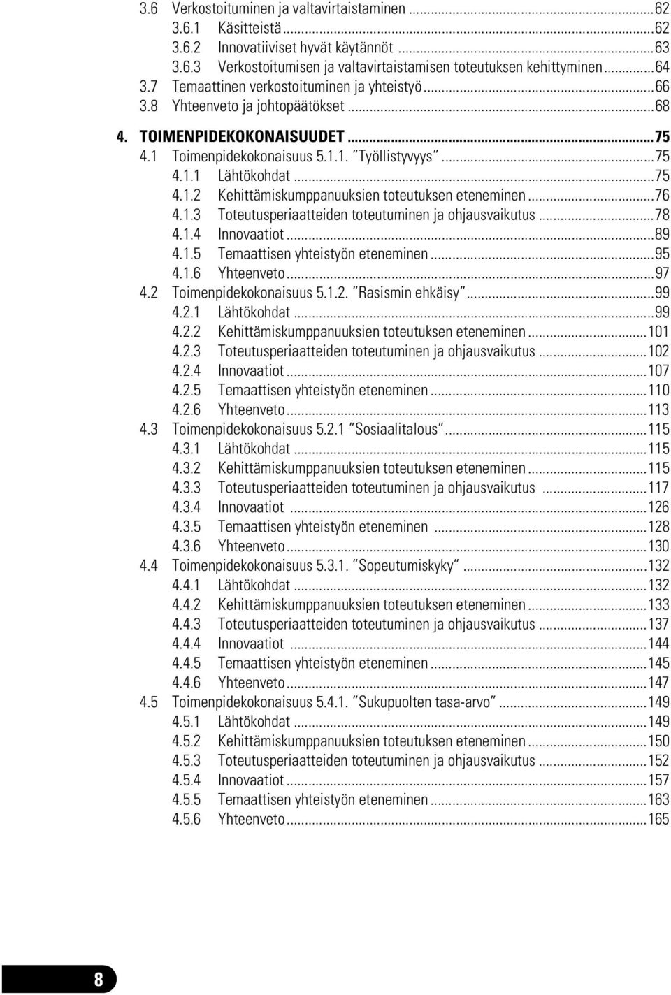 ..76 4.1.3 Toteutusperiaatteiden toteutuminen ja ohjausvaikutus...78 4.1.4 Innovaatiot...89 4.1.5 Temaattisen yhteistyön eteneminen...95 4.1.6 Yhteenveto...97 4.2 Toimenpidekokonaisuus 5.1.2. Rasismin ehkäisy.