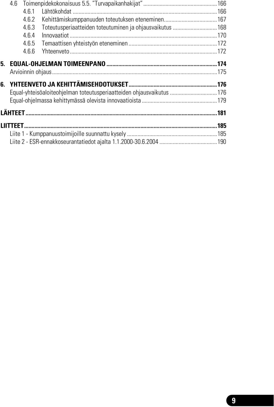 YHTEENVETO JA KEHITTÄMISEHDOTUKSET...176 Equal-yhteisöaloiteohjelman toteutusperiaatteiden ohjausvaikutus...176 Equal-ohjelmassa kehittymässä olevista innovaatioista.