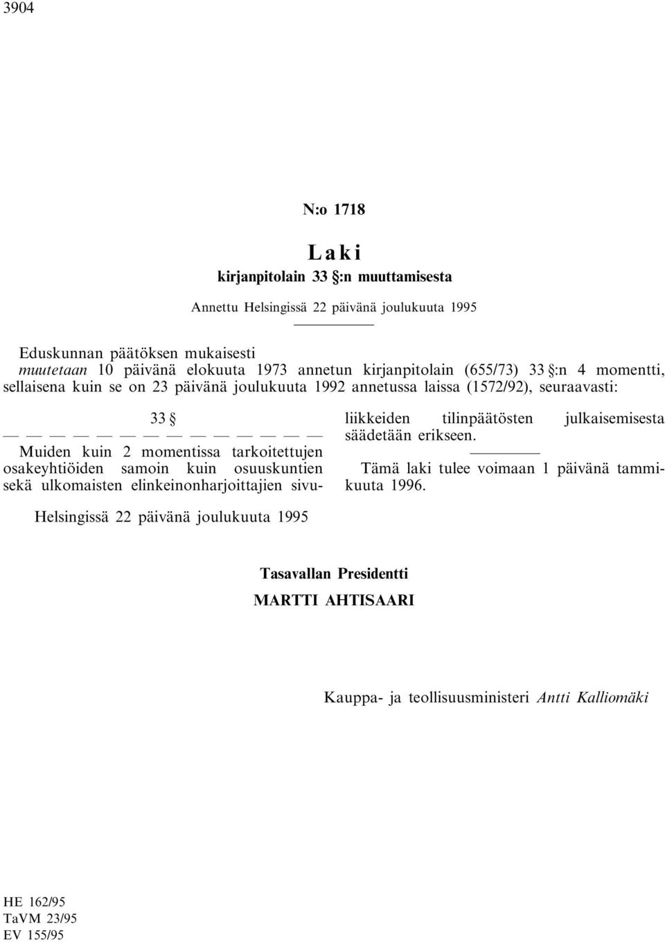 osakeyhtiöiden samoin kuin osuuskuntien sekä ulkomaisten elinkeinonharjoittajien sivuliikkeiden tilinpäätösten julkaisemisesta säädetään erikseen.