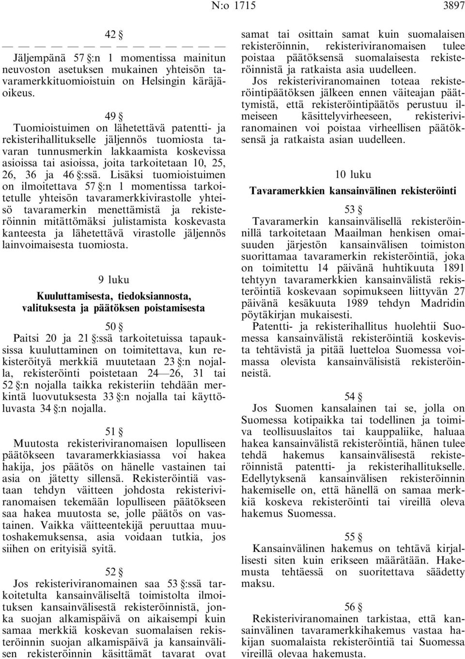 :ssä. Lisäksi tuomioistuimen on ilmoitettava 57 :n 1 momentissa tarkoitetulle yhteisön tavaramerkkivirastolle yhteisö tavaramerkin menettämistä ja rekisteröinnin mitättömäksi julistamista koskevasta