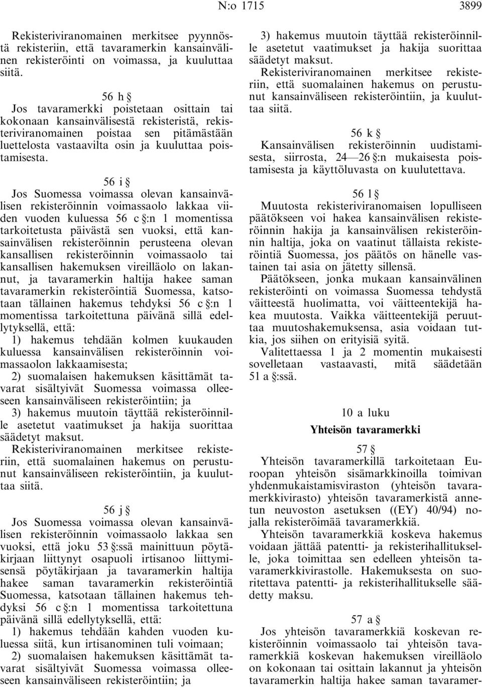 56 i Jos Suomessa voimassa olevan kansainvälisen rekisteröinnin voimassaolo lakkaa viiden vuoden kuluessa 56 c :n 1 momentissa tarkoitetusta päivästä sen vuoksi, että kansainvälisen rekisteröinnin