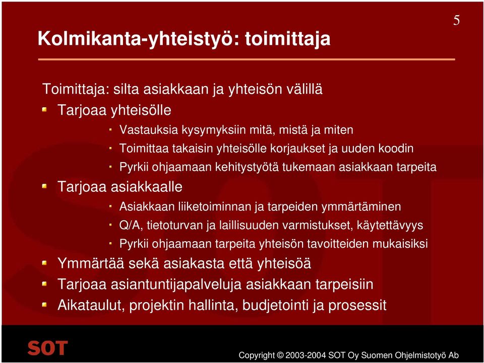 liiketoiminnan ja tarpeiden ymmärtäminen Q/A, tietoturvan ja laillisuuden varmistukset, käytettävyys Pyrkii ohjaamaan tarpeita yhteisön tavoitteiden