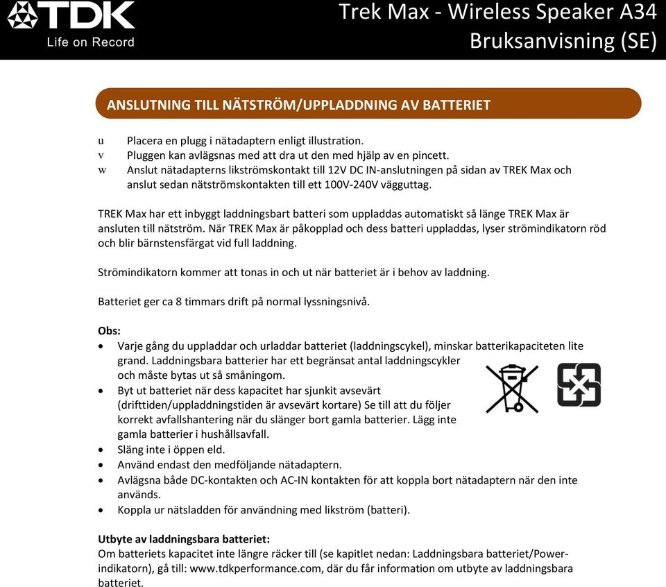 TREK Max har ett inbyggt laddningsbart batteri som uppladdas automatiskt så länge TREK Max är ansluten till nätström.