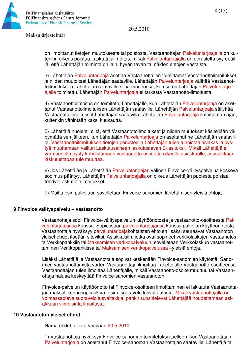 ehtojen vastaista. 3) Lähettäjän Palveluntarjoaja asettaa Vastaanottajien toimittamat Vastaanottoilmoitukset ja niiden muutokset Lähettäjän saataville.